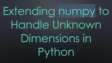 Extending numpy to Handle Unknown Dimensions in Python