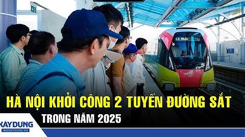 Hà Nội khởi công 2 tuyến đường sắt đô thị trong năm 2025 | BXD
