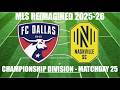 MLS REIMAGINED Championship Division 2025-26 MD25 - FC Dallas (9th) vs Nashville SC (1st)