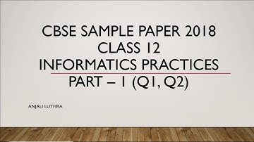 Sample paper 2018 Class 12 Information Practices, Part 1