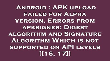 Android : APK upload failed for Alpha version. Errors from apksigner: Digest algorithm and Signature