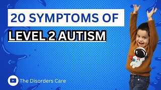20 Symptoms of Level 2 Autism - The Disorders Care