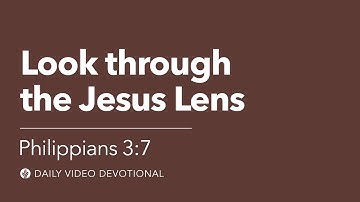 Look through the Jesus Lens | Philippians 3:7 | Our Daily Bread Video Devotional