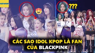 Các sao Idol Kpop là fan của Blackpink