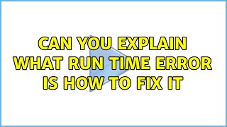 Can you explain what run time error is how to fix it