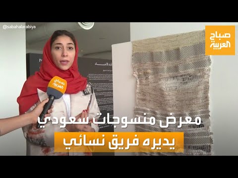 صباح العربية لإظهار الهوية الثقافية معرض للمنسوجات يقدمه فريق نسائي سعودي