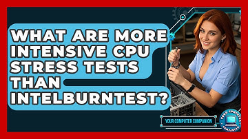 What Are More Intensive CPU Stress Tests Than IntelBurnTest? - Your Computer Companion