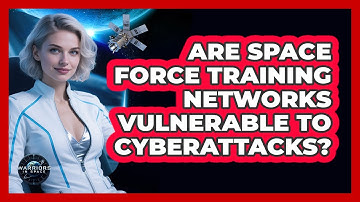 Are Space Force Training Networks Vulnerable To Cyberattacks? - Warriors In Space