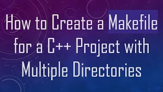 How to Create a Makefile for a C+ +  Project with Multiple Directories
