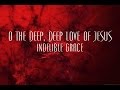 O The Deep, Deep Love Of Jesus - Indelible Grace