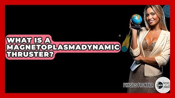 What Is A Magnetoplasmadynamic Thruster? - Physics Frontier