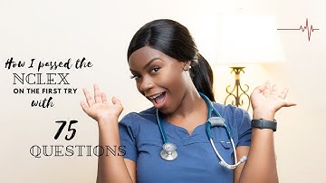 HOW TO PASS THE NCLEX ON THE FIRST TRY WITH 75 QUESTIONS