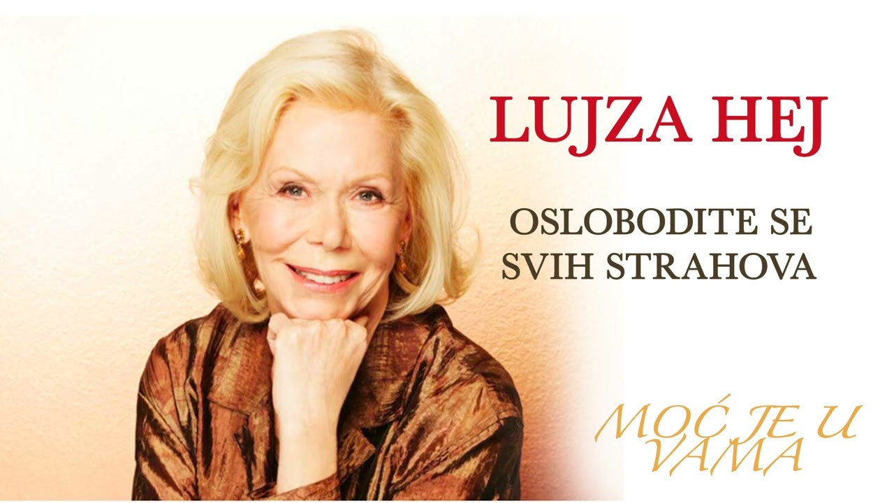LUJZA HEJ-OSLOBODITE SE SVIH STRAHOVA(MOC JE U VAMA)