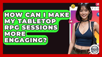 How Can I Make My Tabletop RPG Sessions More Engaging? - Trend Unwrapper