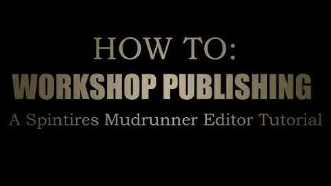 How To: Workshop Publishing - A Spintires Mudrunner Editor Guide