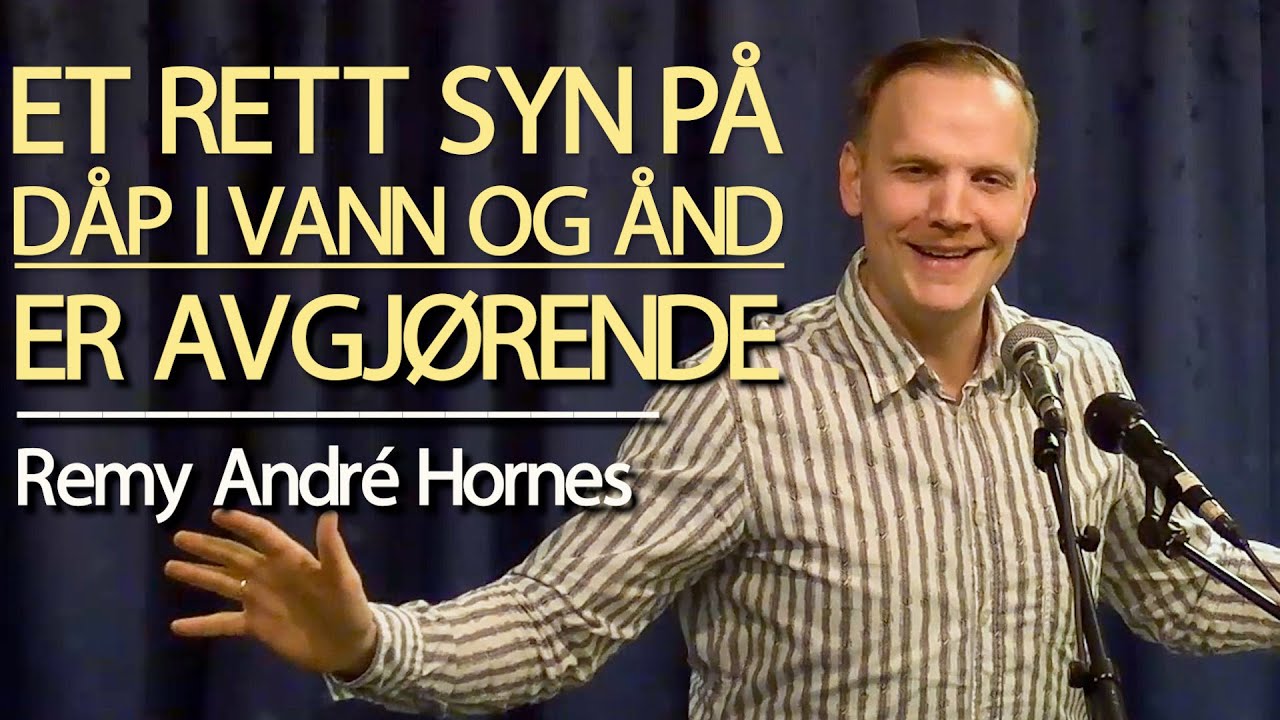 ET RETT SYN PÅ DÅP I VANN OG ÅND ER AVGJØRENDE, Remy André Hornes