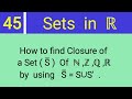 45. How to find Closure of a Set : ℕ ,ℤ ,ℚ ,ℝ .