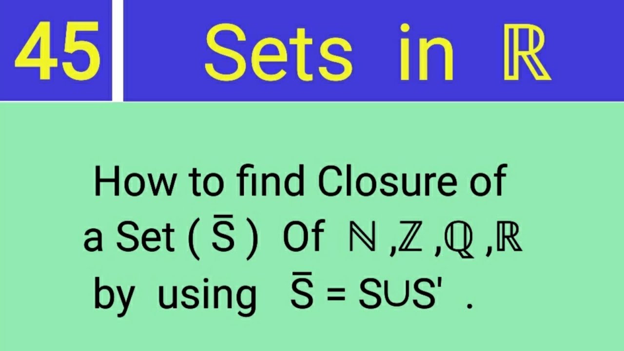 45. How to find Closure of a Set : ℕ ,ℤ ,ℚ ,ℝ .