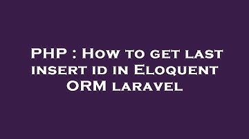 PHP : How to get last insert id in Eloquent ORM laravel