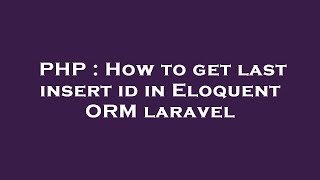 PHP : How to get last insert id in Eloquent ORM laravel