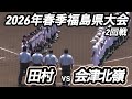 【ダイジェスト】2026年春季福島県大会 2回戦 会津北嶺vs田村