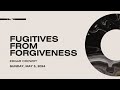 Fugitives From Forgiveness | Guest Speaker: Edgar Crowdy