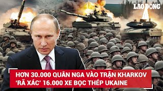 Thời sự Quốc tế 15/5. Nga tung hơn 30.000 binh sĩ vào trận Kharkov, ‘rã xác’ 16.000 xe bọc thép