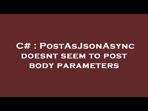 C# : PostAsJsonAsync doesnt seem to post body parameters