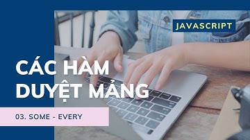 03. Các hàm duyệt mảng trong JS - some và every.