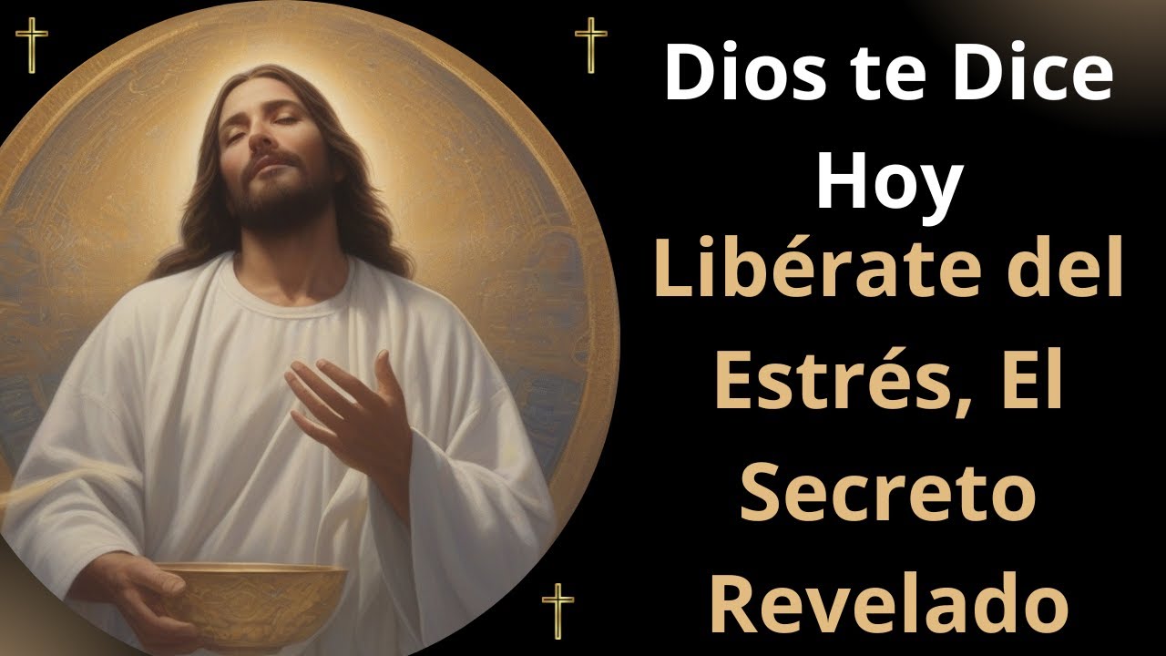 Dios te Dice Hoy Libérate del Estrés El Secreto Revelado - YouTube