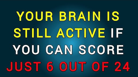 YOUR BRAIN IS STILL ACTIVE, IF YOU CAN SCORE JUST 6 OUT OF 24! #QUIZ34