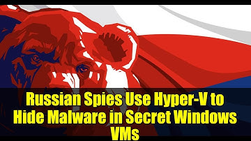Russian Spies Use Hyper-V to Hide Malware in Secret Windows VMs