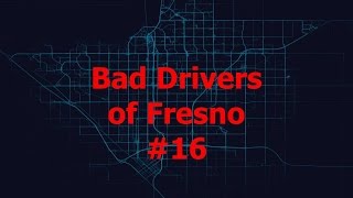 Bad Drivers of Fresno #16