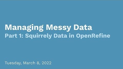 Managing Messy Data, Part 1: Squirrely Data in OpenRefine