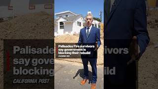 Palisades Fire Survivors Say Government Is Blocking Their Rebuild
