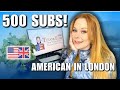 American Living in London UK | 500 Subscriber Special + Expat Life Update