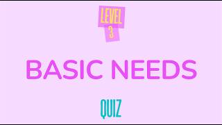 BASIC NEEDS: Level 3 Quiz