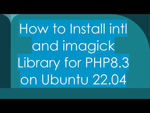 How to Install intl and imagick Library for PHP8.3 on Ubuntu 22.04