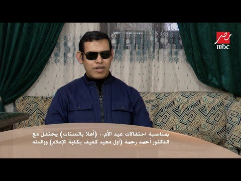 أهلا بالستات يحتفل مع الدكتور أحمد رحمة أول معيد كفيف بكلية الإعلام ووالدته