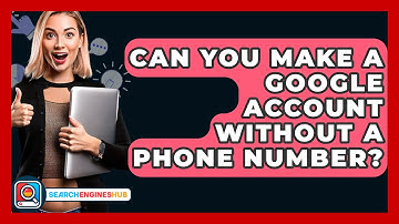 Can You Make A Google Account Without A Phone Number? - SearchEnginesHub.com