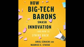 How Big-Tech Barons Smash Innovation—and How to Strike Back - Ariel Ezrachi