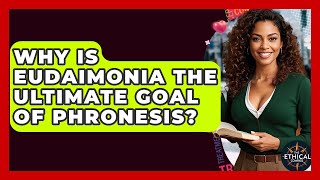 Why Is Eudaimonia The Ultimate Goal Of Phronesis? - The Ethical Compass
