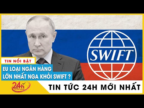 Tin tức 24h mới.Tin Trưa 31/5 EU loại ngân hàng lớn nhất của Nga khỏi SWIFT,Moscow phản ứng thế nào?