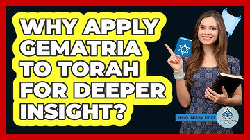 Why Apply Gematria to Torah for Deeper Insight?