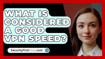 What Is Considered A Good VPN Speed? - SecurityFirstCorp.com