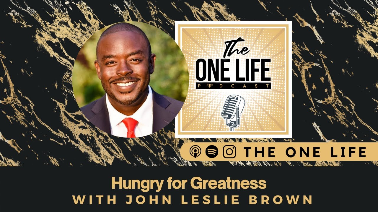 Hungry for Greatness | John Leslie Brown on The One Life Podcast