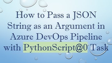 How to Pass a JSON String as an Argument in Azure DevOps Pipeline with PythonScript@0 Task