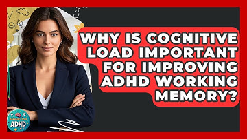 Why Is Cognitive Load Important For Improving ADHD Working Memory? - Managing Your ADHD