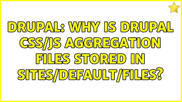 Drupal: Why is Drupal CSS/JS Aggregation files stored in sites/default/files?