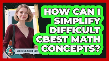 How Can I Simplify Difficult CBEST Math Concepts? - Aspiring Teacher Guide